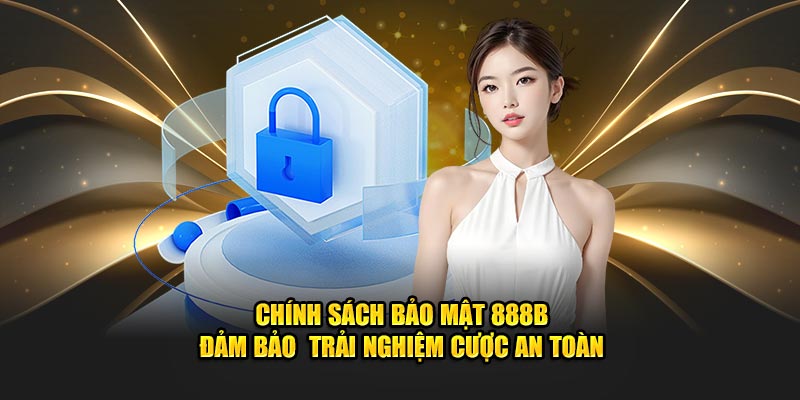 Chính Sách Bảo Mật 888B - Cam Kết Bảo Vệ Thông Tin Cá Nhân