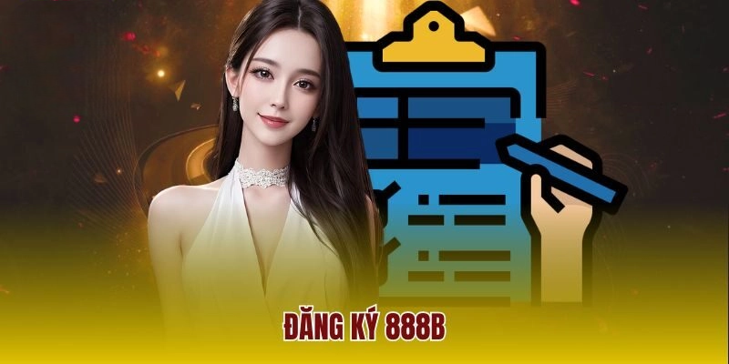 Đăng Ký 888B Ngay Để Nhận Thưởng Chào Mừng Hấp Dẫn