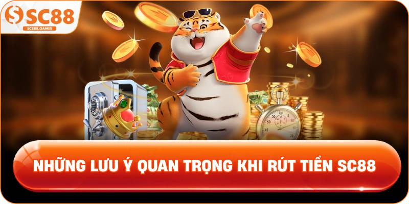 Những lưu ý quan trọng khi rút tiền SC88